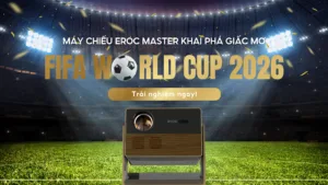 Trải nghiệm xem bóng đá World Cup 2026 cực cháy cùng máy chiếu Eroc Master