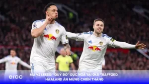 MU vs Leeds: "Quỷ Đỏ" Gục Ngã Tại Old Trafford, Haaland Ăn Mừng Chiến Thắng